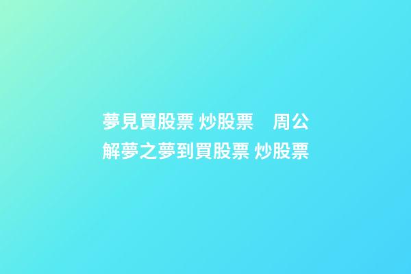 夢見買股票 炒股票　周公解夢之夢到買股票 炒股票